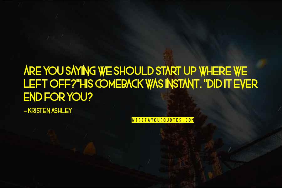 Syunta 87 Quotes By Kristen Ashley: Are you saying we should start up where Syunta 87 Quotes By Kristen Ashley: Are you saying we should start up where