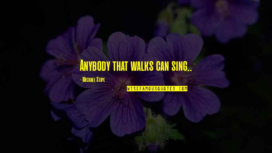 Syurga Cinta 2009 Quotes By Michael Stipe: Anybody that walks can sing.. Syurga Cinta 2009 Quotes By Michael Stipe: Anybody that walks can sing..