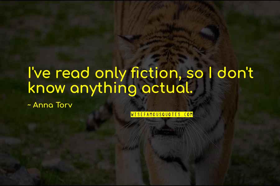 Syvalouis Nance Quotes By Anna Torv: I've read only fiction, so I don't know