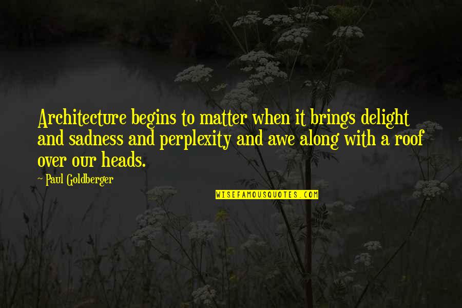 Syvalouis Nance Quotes By Paul Goldberger: Architecture begins to matter when it brings delight Syvalouis Nance Quotes By Paul Goldberger: Architecture begins to matter when it brings delight