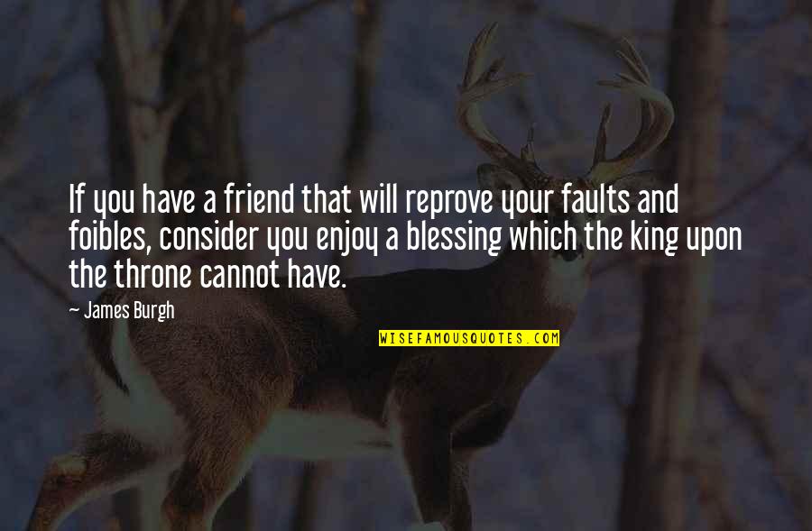 Syverson Strege Quotes By James Burgh: If you have a friend that will reprove