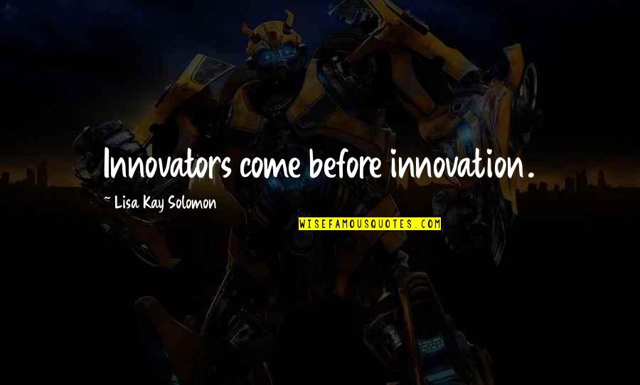 Syverson Strege Quotes By Lisa Kay Solomon: Innovators come before innovation.