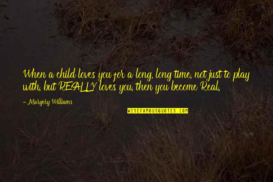 Syverson Strege Quotes By Margery Williams: When a child loves you for a long,