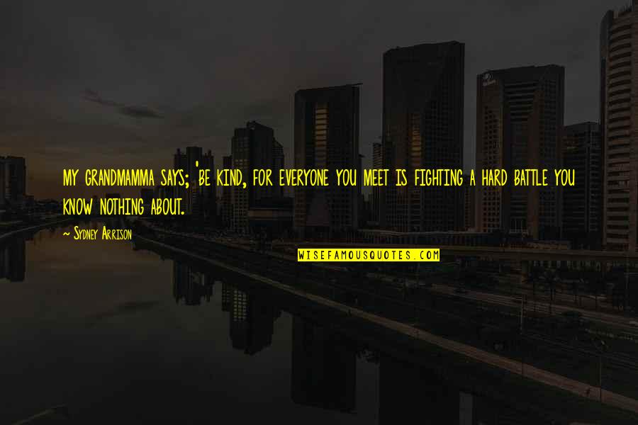 Syverson Strege Quotes By Sydney Arrison: my grandmamma says; 'be kind, for everyone you
