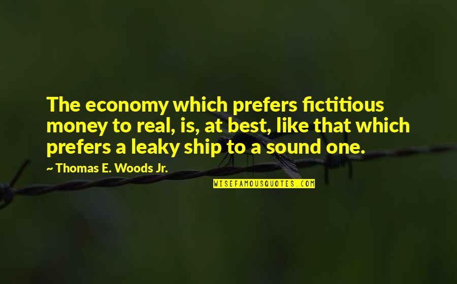 Syverson Strege Quotes By Thomas E. Woods Jr.: The economy which prefers fictitious money to real,