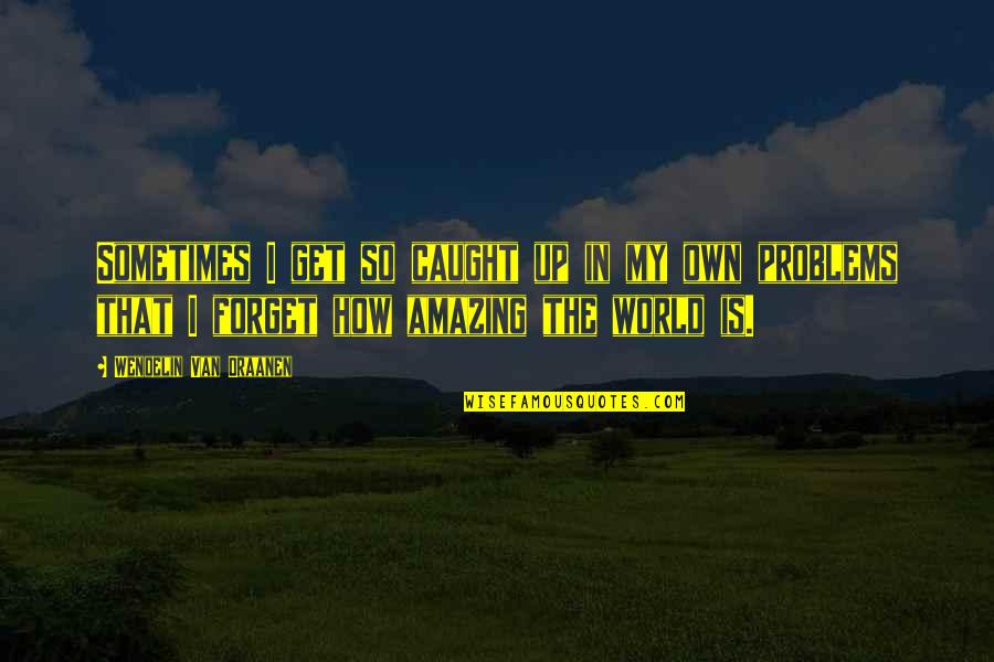 Syverson Strege Quotes By Wendelin Van Draanen: Sometimes I get so caught up in my