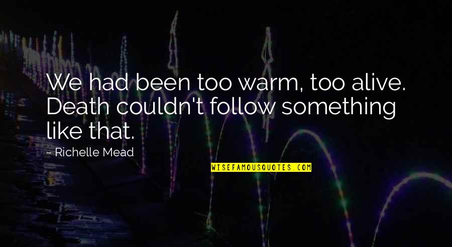Syverson Tile Quotes By Richelle Mead: We had been too warm, too alive. Death