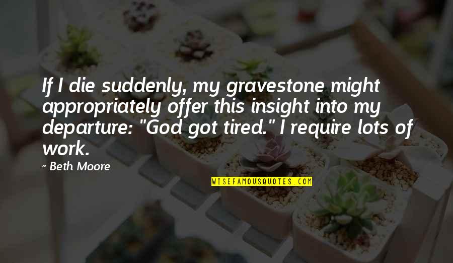 Syyskuuta Quotes By Beth Moore: If I die suddenly, my gravestone might appropriately
