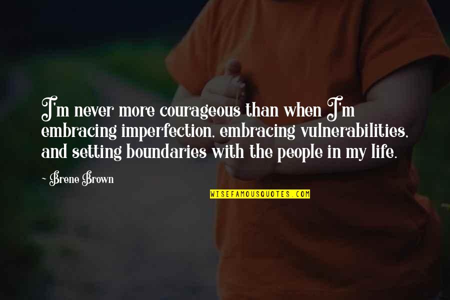 Sz Csi T Quotes By Brene Brown: I'm never more courageous than when I'm embracing
