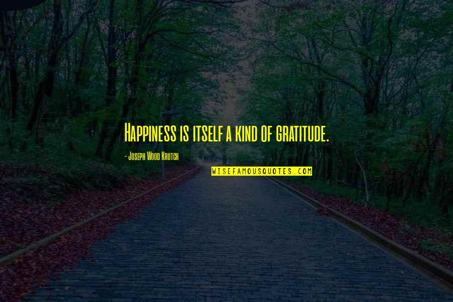 Sz J Rt Zolt N Quotes By Joseph Wood Krutch: Happiness is itself a kind of gratitude.