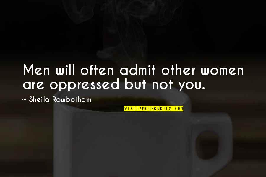 Sz Kapu K Sz T S Quotes By Sheila Rowbotham: Men will often admit other women are oppressed Sz Kapu K Sz T S Quotes By Sheila Rowbotham: Men will often admit other women are oppressed