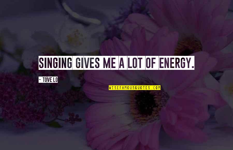 Sz Kely Quotes By Tove Lo: Singing gives me a lot of energy. Sz Kely Quotes By Tove Lo: Singing gives me a lot of energy.