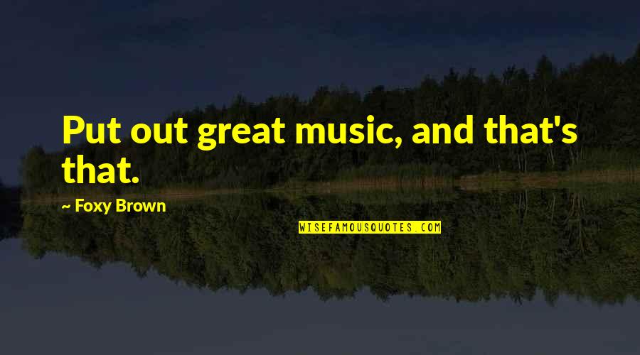 Sz Nt F Ldi Permetezo Quotes By Foxy Brown: Put out great music, and that's that. Sz Nt F Ldi Permetezo Quotes By Foxy Brown: Put out great music, and that's that.