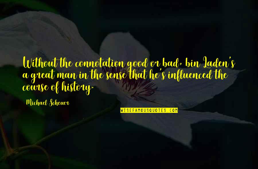 Sz Nt F Ldi Permetezo Quotes By Michael Scheuer: Without the connotation good or bad, bin Laden's