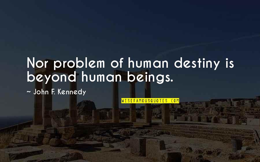 Sz Pn L Van Quotes By John F. Kennedy: Nor problem of human destiny is beyond human