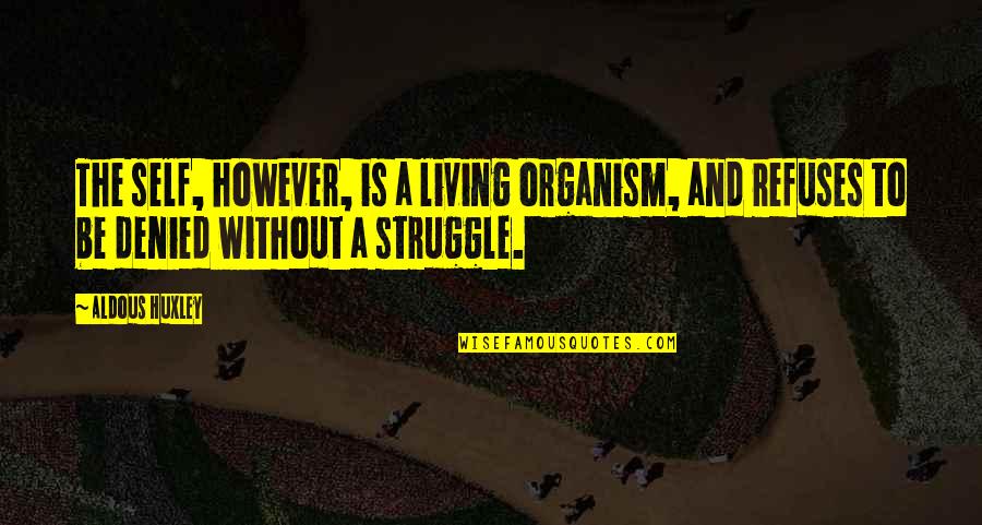 Sz Raz T Nak Quotes By Aldous Huxley: The self, however, is a living organism, and Sz Raz T Nak Quotes By Aldous Huxley: The self, however, is a living organism, and