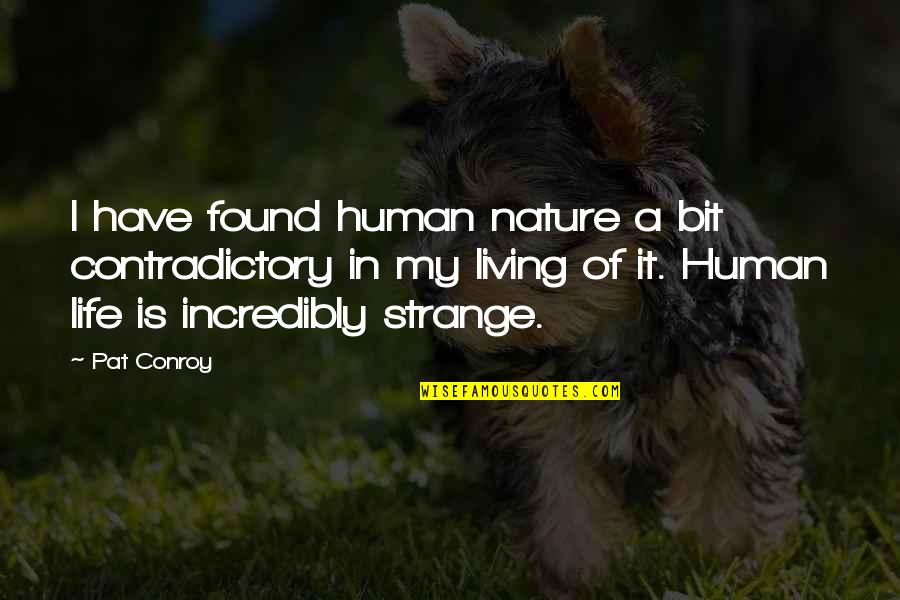 Sz Stka Vadera Quotes By Pat Conroy: I have found human nature a bit contradictory Sz Stka Vadera Quotes By Pat Conroy: I have found human nature a bit contradictory
