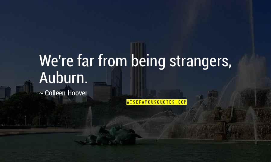 Sz Tagol S Quotes By Colleen Hoover: We're far from being strangers, Auburn. Sz Tagol S Quotes By Colleen Hoover: We're far from being strangers, Auburn.