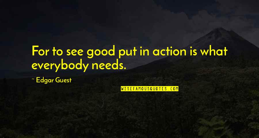 Sz Vai Gnes Quotes By Edgar Guest: For to see good put in action is