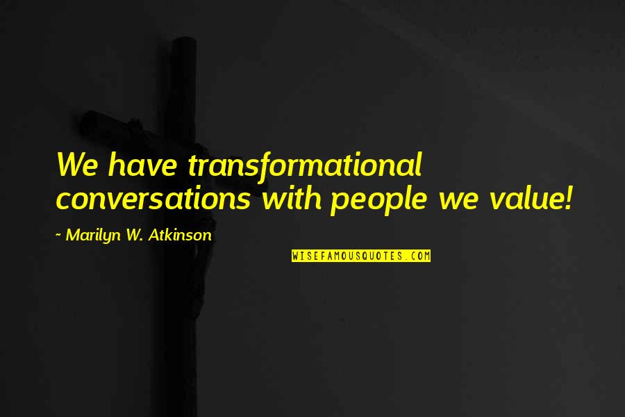 Sza Song Quotes By Marilyn W. Atkinson: We have transformational conversations with people we value!