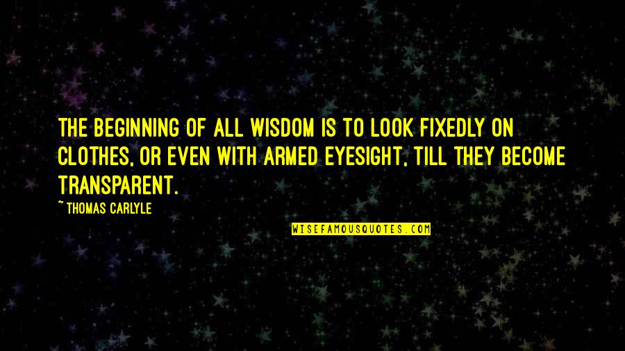 Szabados L Szl Quotes By Thomas Carlyle: The beginning of all wisdom is to look