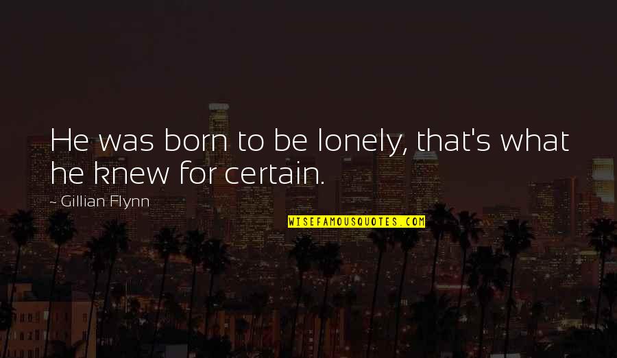 Szablyavivas Quotes By Gillian Flynn: He was born to be lonely, that's what Szablyavivas Quotes By Gillian Flynn: He was born to be lonely, that's what