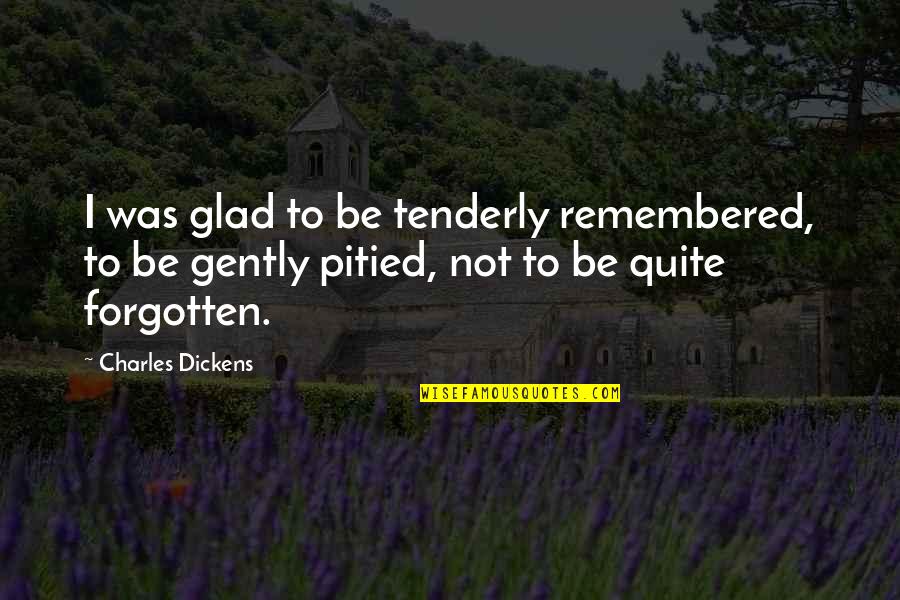 Szafran Przyprawa Quotes By Charles Dickens: I was glad to be tenderly remembered, to