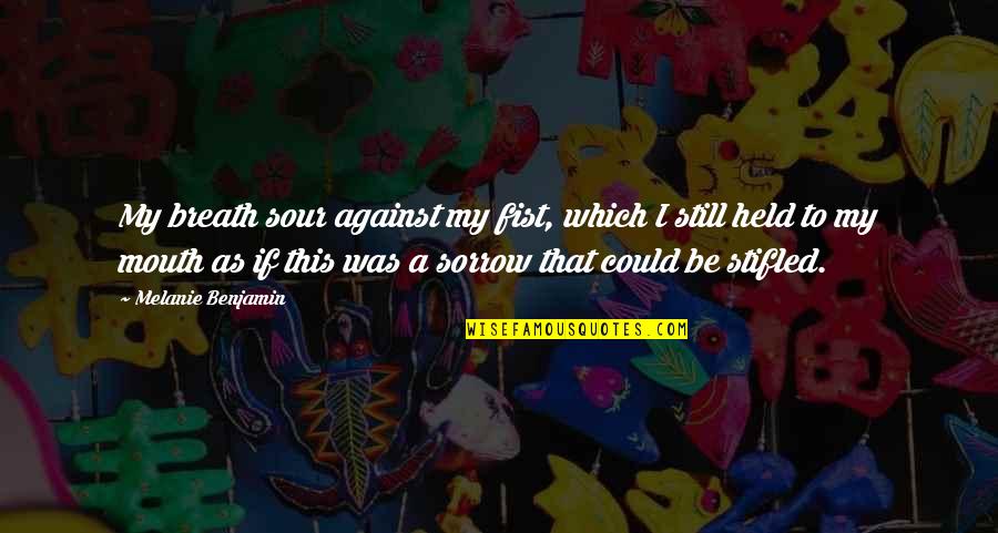 Szafranek Chelm Quotes By Melanie Benjamin: My breath sour against my fist, which I Szafranek Chelm Quotes By Melanie Benjamin: My breath sour against my fist, which I