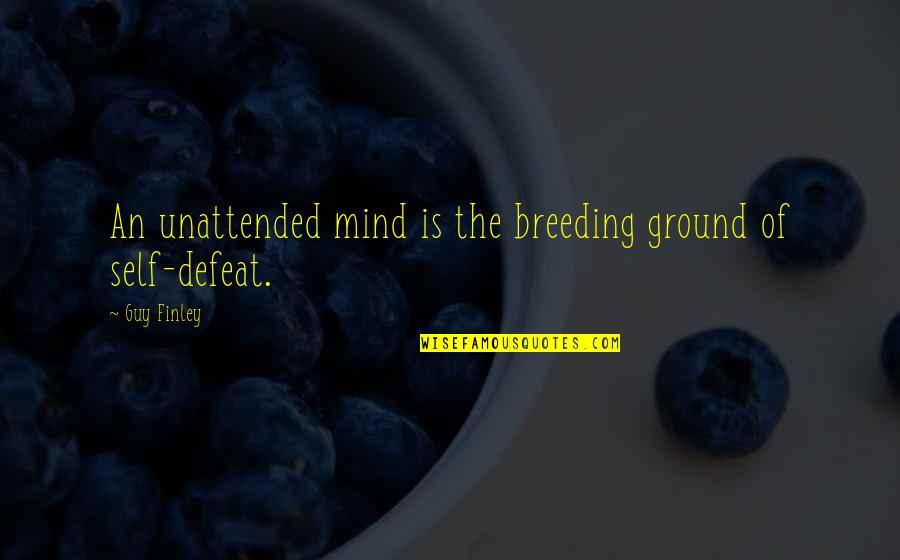 Szafranski Quotes By Guy Finley: An unattended mind is the breeding ground of