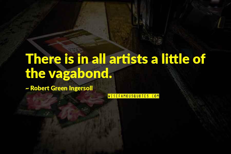 Szak Lv G Quotes By Robert Green Ingersoll: There is in all artists a little of Szak Lv G Quotes By Robert Green Ingersoll: There is in all artists a little of