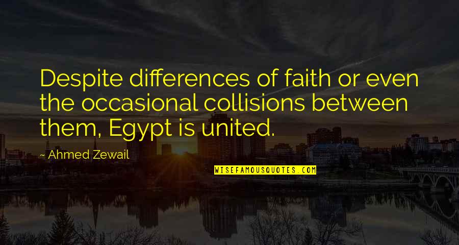 Szak Ly Quotes By Ahmed Zewail: Despite differences of faith or even the occasional Szak Ly Quotes By Ahmed Zewail: Despite differences of faith or even the occasional
