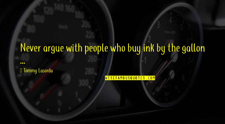Szakad R Quotes By Tommy Lasorda: Never argue with people who buy ink by Szakad R Quotes By Tommy Lasorda: Never argue with people who buy ink by