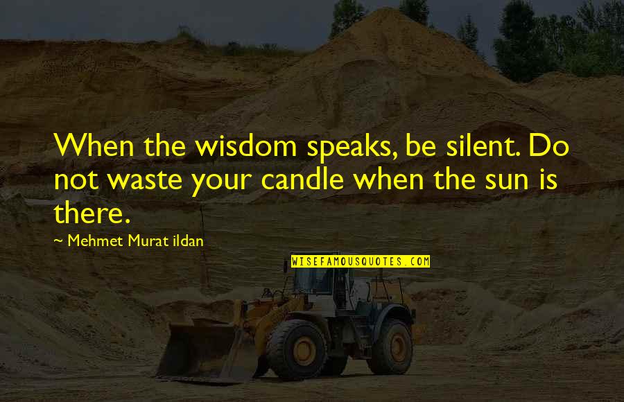 Szakadok Quotes By Mehmet Murat Ildan: When the wisdom speaks, be silent. Do not