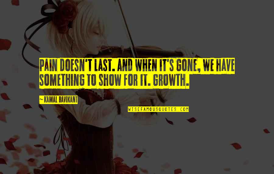 Szakadt Gyerek Quotes By Kamal Ravikant: Pain doesn't last. And when it's gone, we