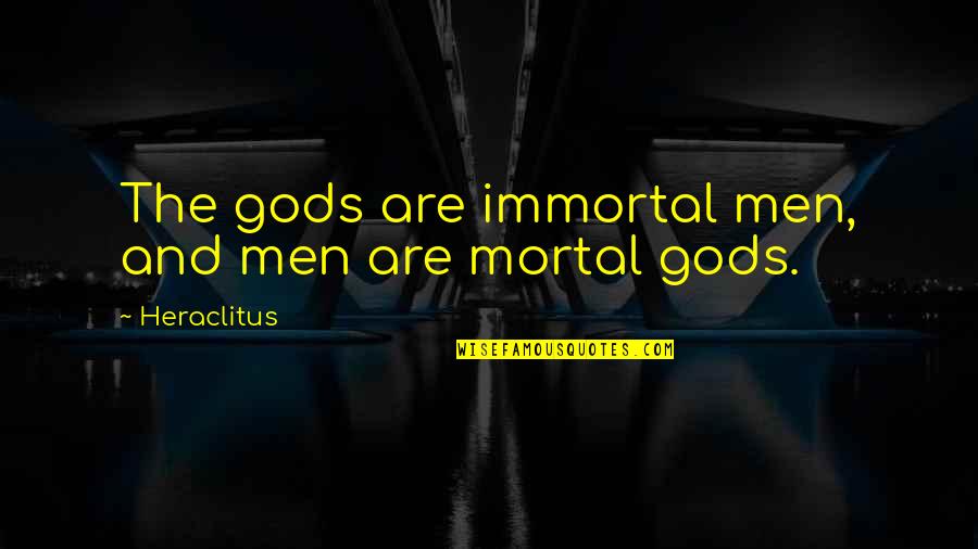 Szakadt Harisnya Quotes By Heraclitus: The gods are immortal men, and men are Szakadt Harisnya Quotes By Heraclitus: The gods are immortal men, and men are
