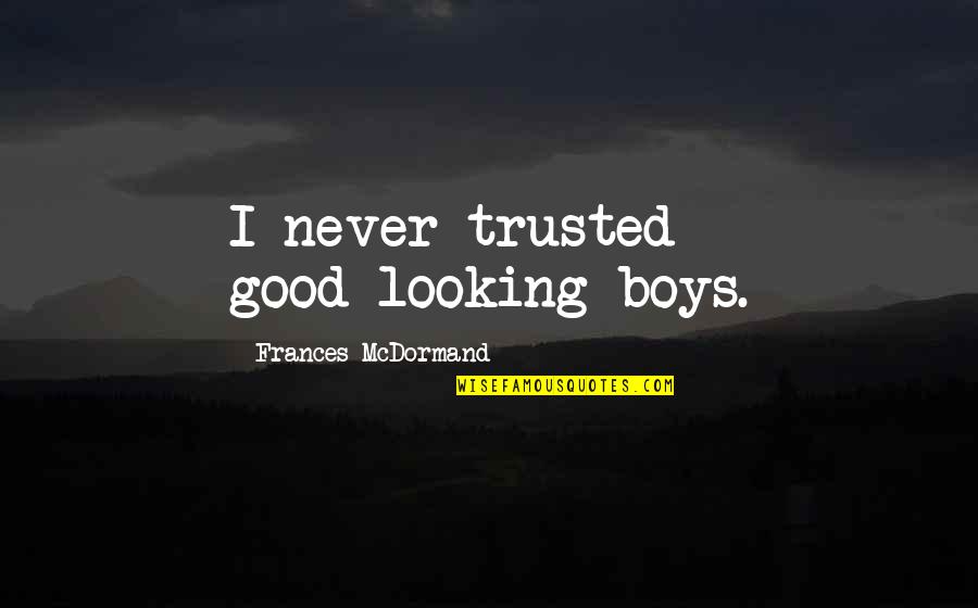 Szakszeru Quotes By Frances McDormand: I never trusted good-looking boys.