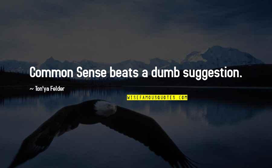 Szal Zi Szent Ferenc Gimn Zium Kazincbarcika Quotes By Ton'ya Felder: Common Sense beats a dumb suggestion.