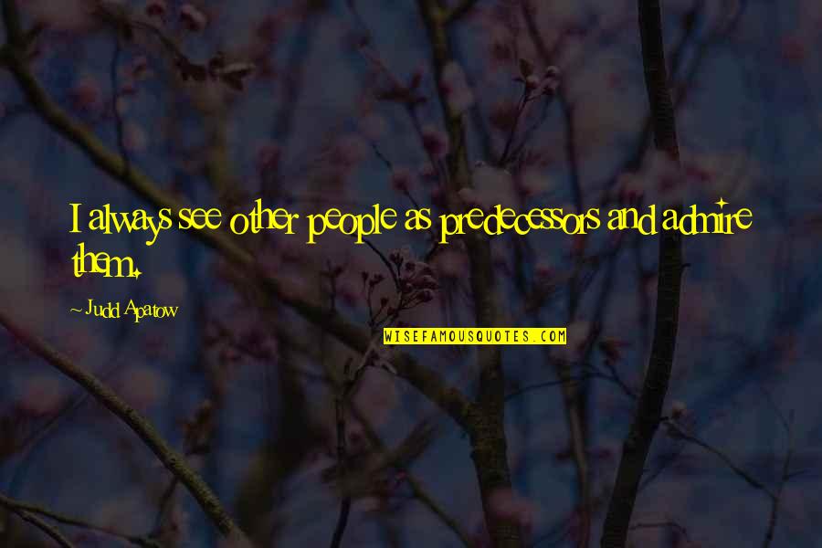 Szalankiewicz Engineering Quotes By Judd Apatow: I always see other people as predecessors and