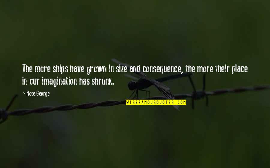 Szalene Anthony Quotes By Rose George: The more ships have grown in size and Szalene Anthony Quotes By Rose George: The more ships have grown in size and