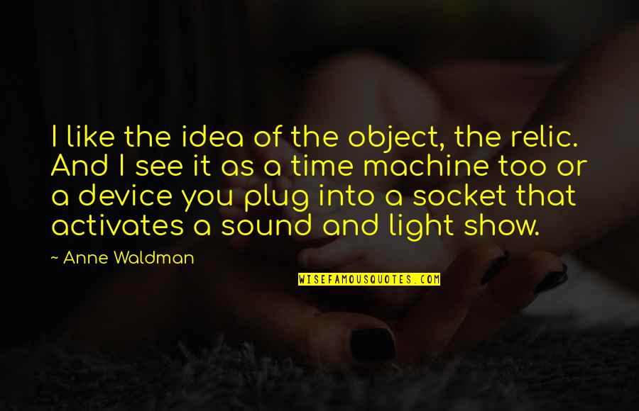 Szameitat Quotes By Anne Waldman: I like the idea of the object, the Szameitat Quotes By Anne Waldman: I like the idea of the object, the