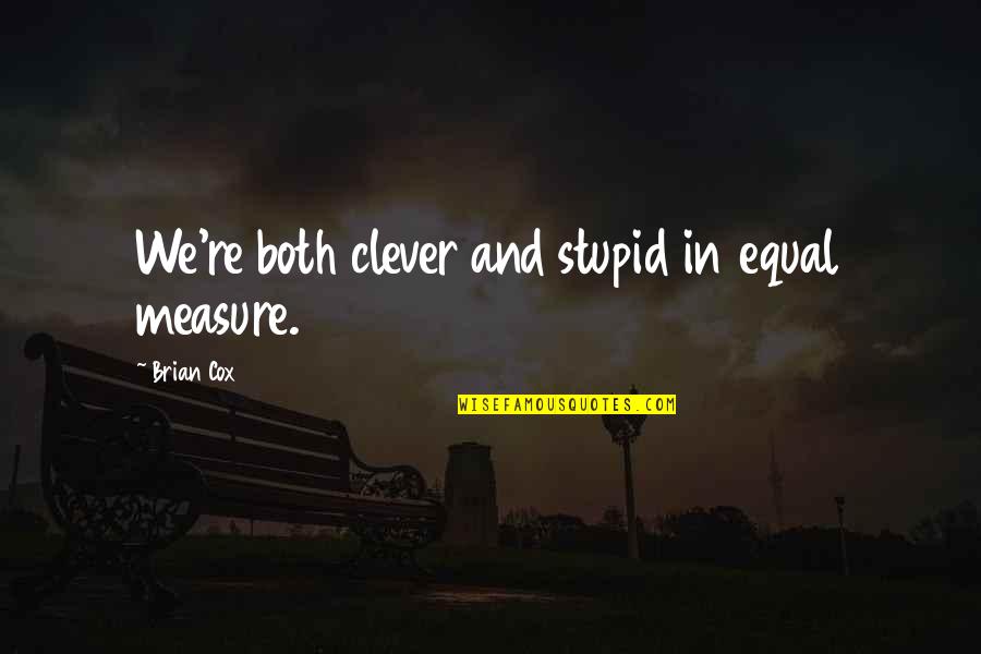 Szameitschen Quotes By Brian Cox: We're both clever and stupid in equal measure. Szameitschen Quotes By Brian Cox: We're both clever and stupid in equal measure.