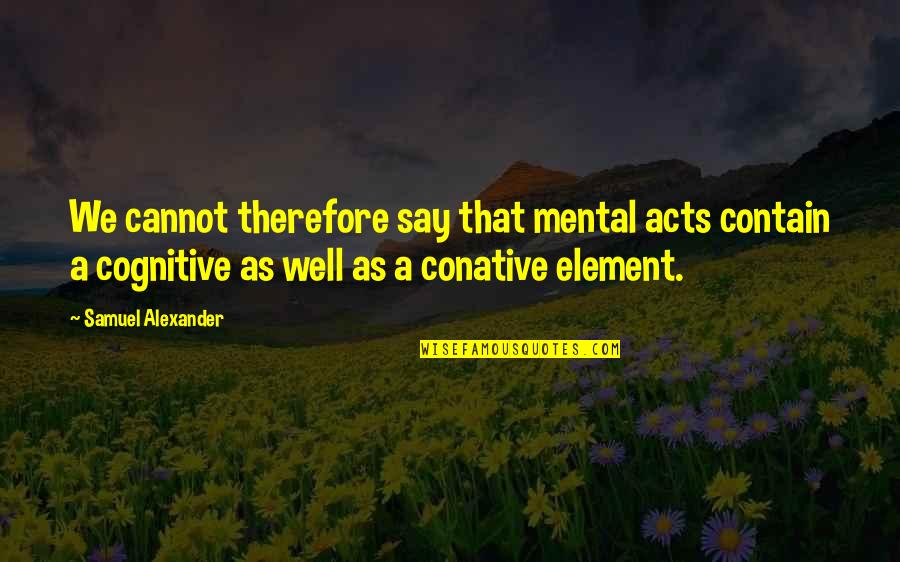 Szamreta Quotes By Samuel Alexander: We cannot therefore say that mental acts contain