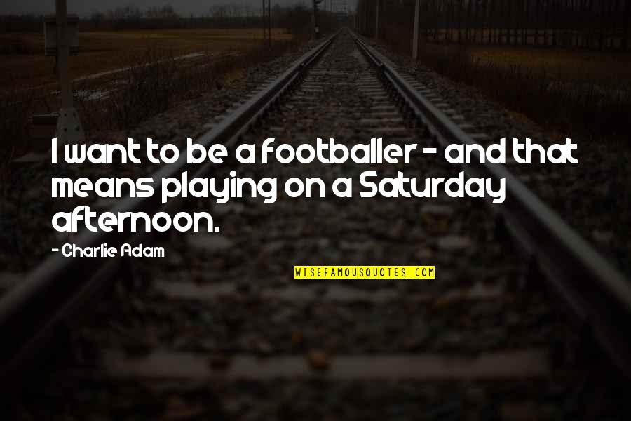 Szanat Riumok Quotes By Charlie Adam: I want to be a footballer - and