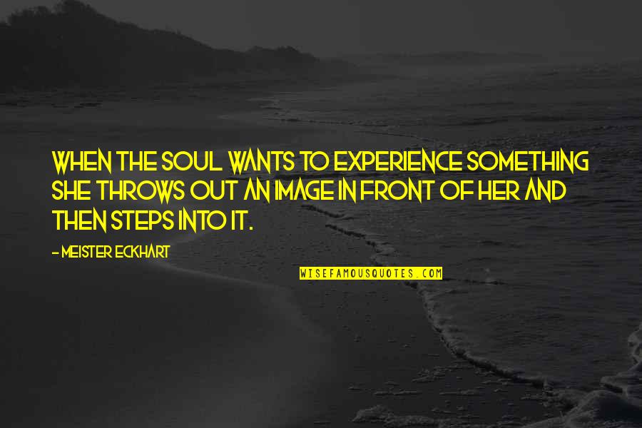 Szanat Riumok Quotes By Meister Eckhart: When the Soul wants to experience something she Szanat Riumok Quotes By Meister Eckhart: When the Soul wants to experience something she