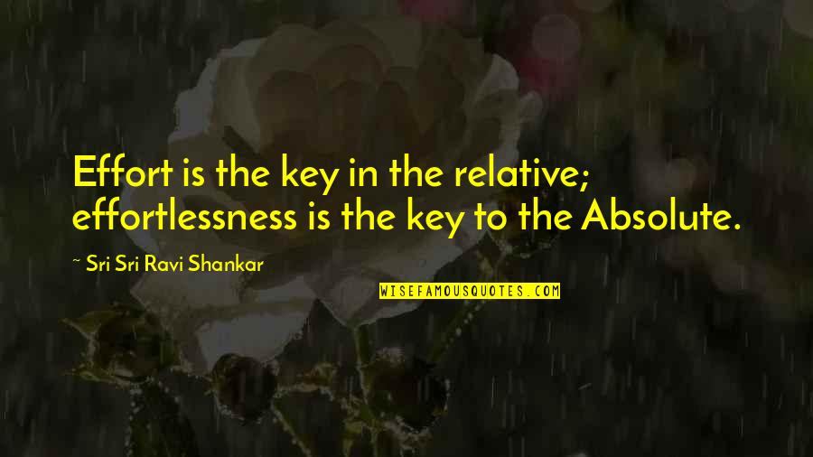 Szank Quotes By Sri Sri Ravi Shankar: Effort is the key in the relative; effortlessness Szank Quotes By Sri Sri Ravi Shankar: Effort is the key in the relative; effortlessness