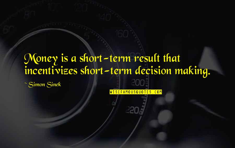 Szarul Vagyok Quotes By Simon Sinek: Money is a short-term result that incentivizes short-term