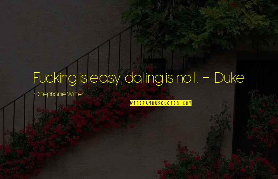Szarvas Quotes By Stephanie Witter: Fucking is easy, dating is not. - Duke Szarvas Quotes By Stephanie Witter: Fucking is easy, dating is not. - Duke