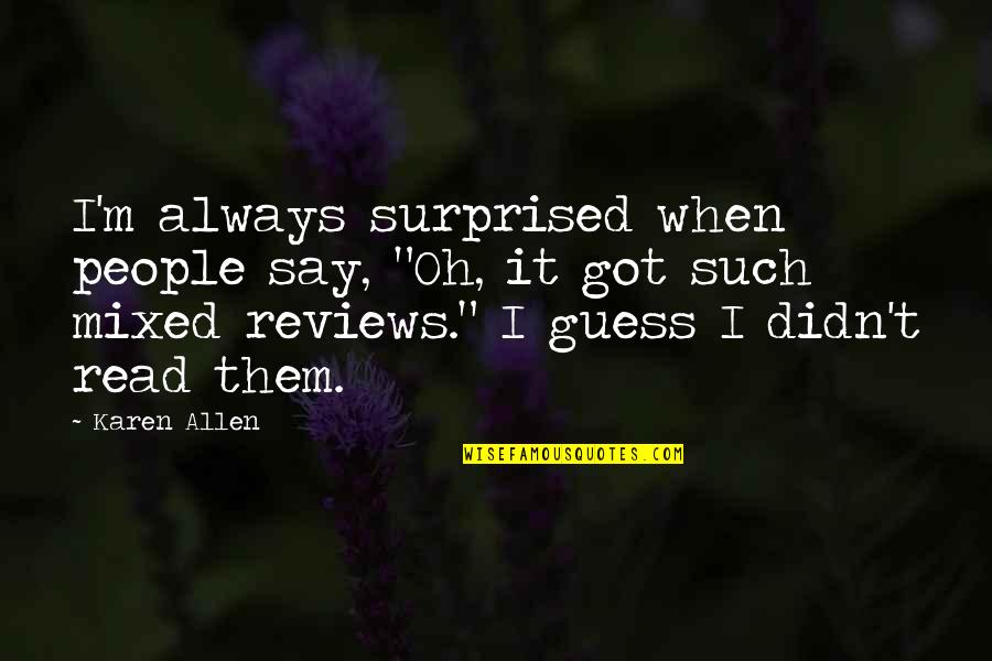 Szarvas Rajz Quotes By Karen Allen: I'm always surprised when people say, "Oh, it