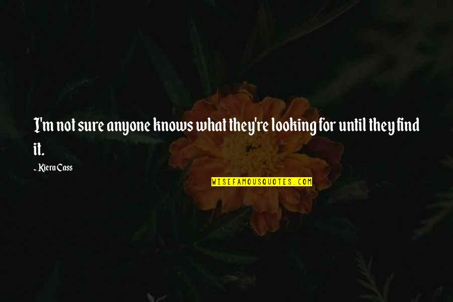 Szarvas Rajz Quotes By Kiera Cass: I'm not sure anyone knows what they're looking