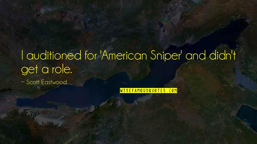 Szarvas Rajz Quotes By Scott Eastwood: I auditioned for 'American Sniper' and didn't get